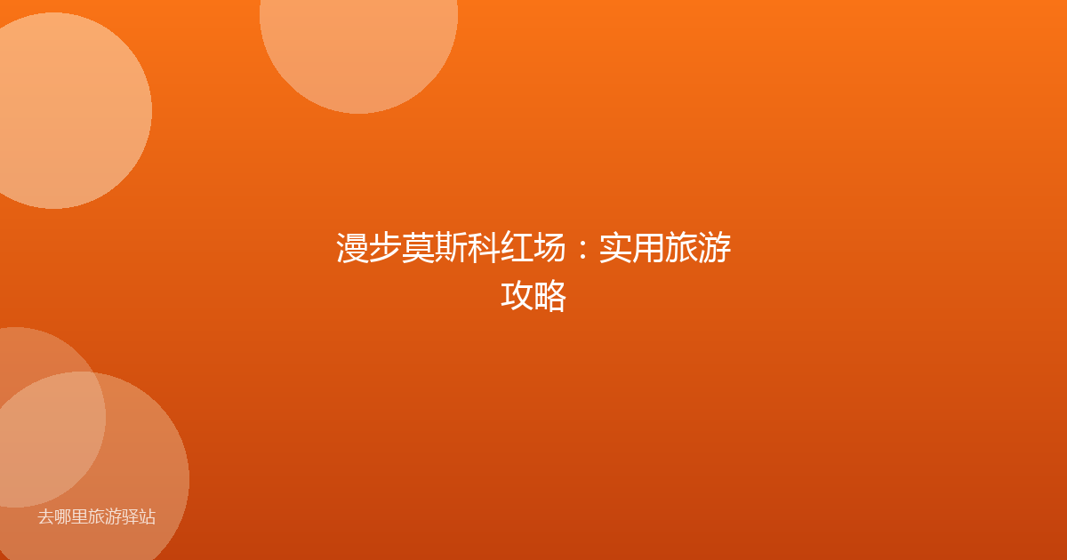 漫步莫斯科红场：实用旅游攻略