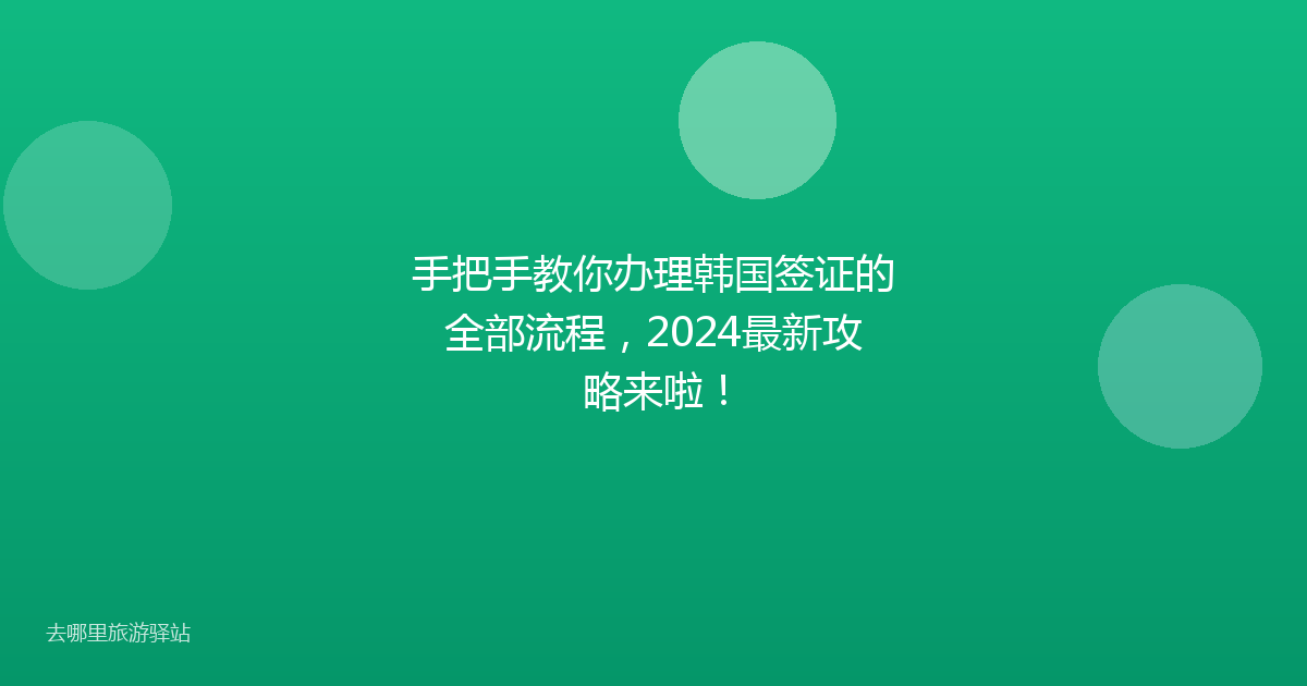 手把手教你办理韩国签证的全部流程,2024最新攻略来啦!