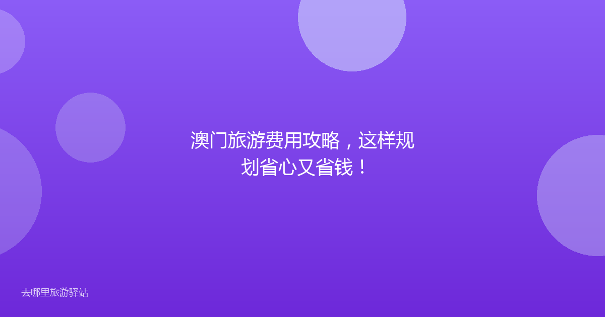 澳门旅游费用攻略,这样规划省心又省钱!