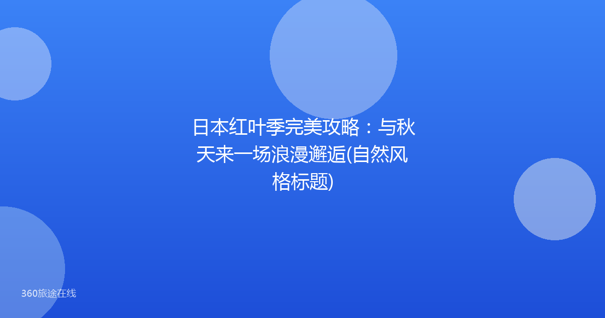 日本红叶季完美攻略：与秋天来一场浪漫邂逅(自然风格标题)