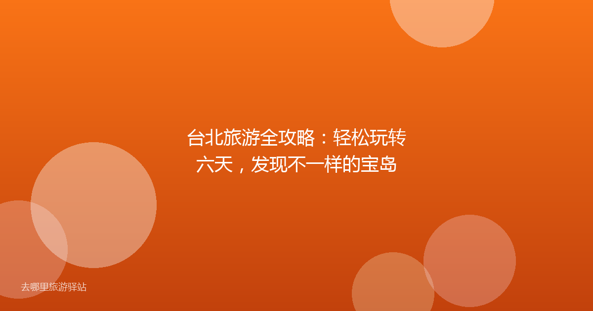 台北旅游全攻略:轻松玩转六天,发现不一样的宝岛