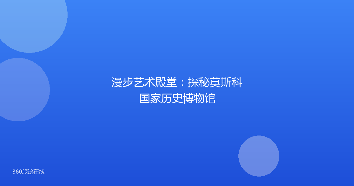 漫步艺术殿堂：探秘莫斯科国家历史博物馆
