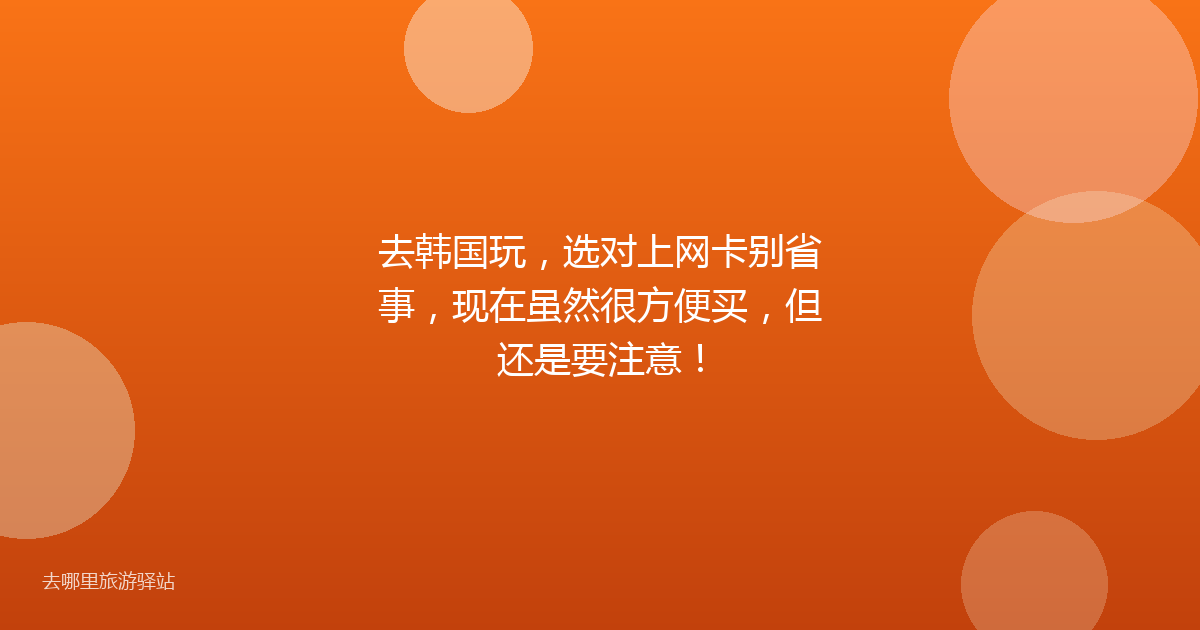 去韩国玩,选对上网卡别省事,现在虽然很方便买,但还是要注意!