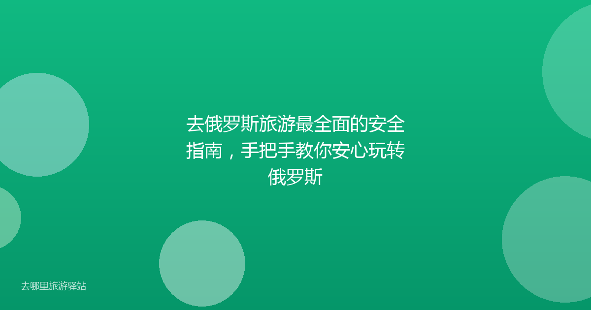 去俄罗斯旅游最全面的安全指南，手把手教你安心玩转俄罗斯