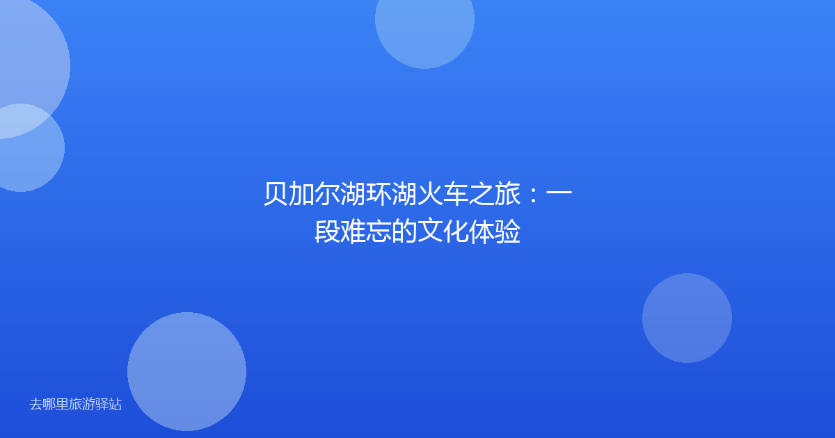 贝加尔湖环湖火车之旅:一段难忘的文化体验