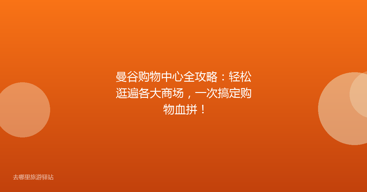 曼谷购物中心全攻略：轻松逛遍各大商场，一次搞定购物血拼！