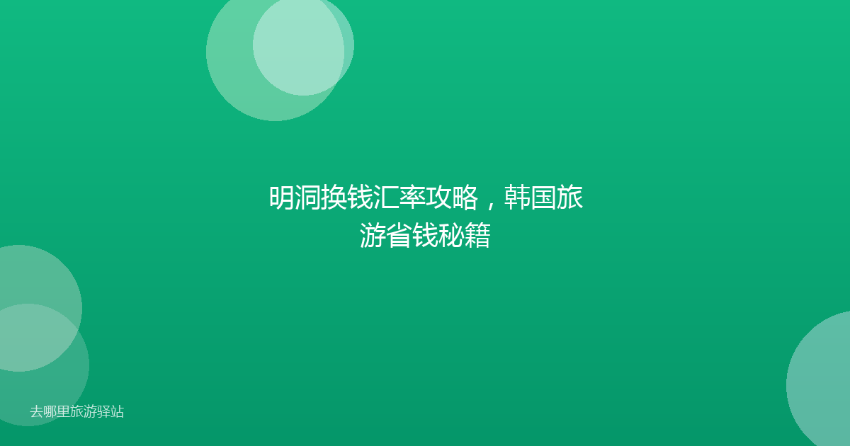 明洞换钱汇率攻略,韩国旅游省钱秘籍