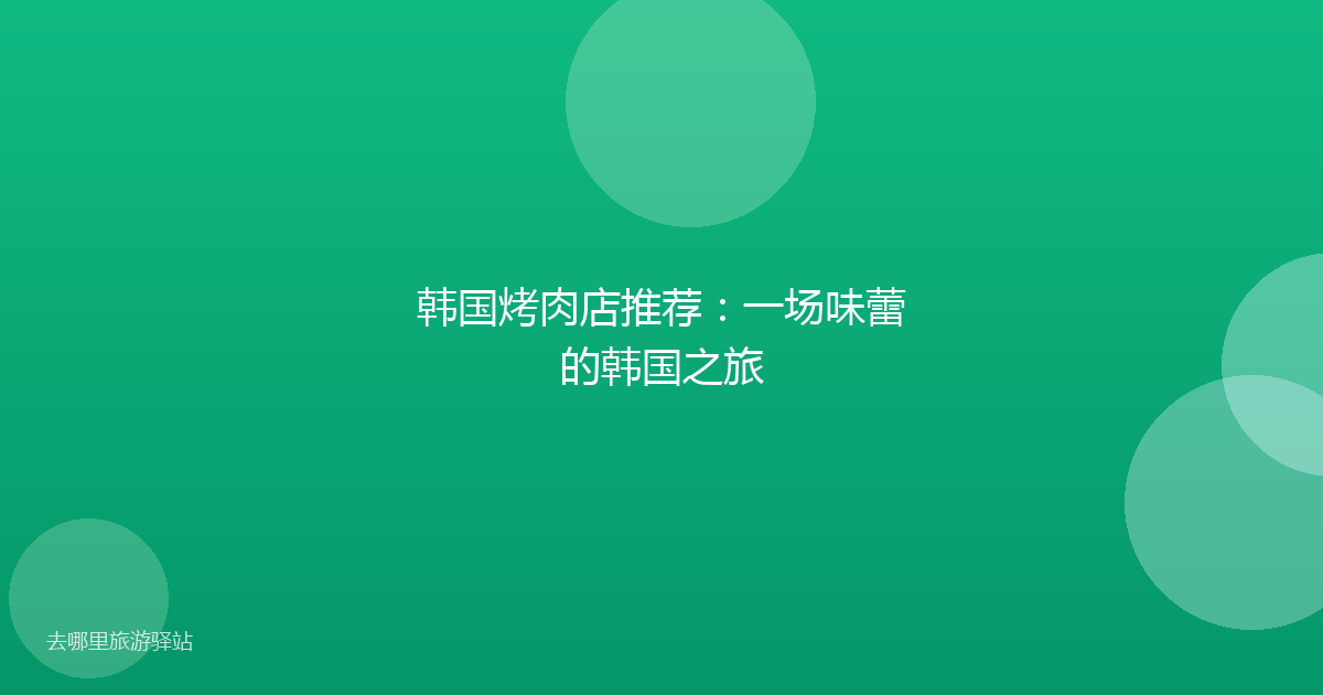 韩国烤肉店推荐:一场味蕾的韩国之旅