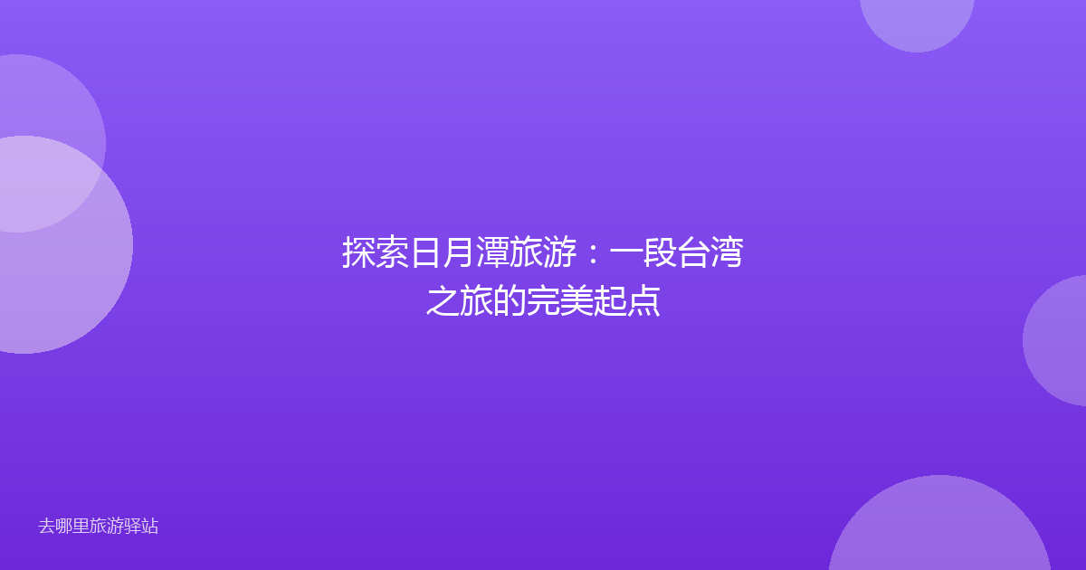 探索日月潭旅游：一段台湾之旅的完美起点