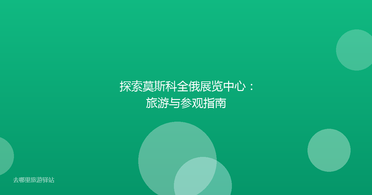 探索莫斯科全俄展览中心:旅游与参观指南
