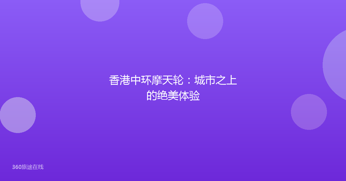 香港中环摩天轮：城市之上的绝美体验