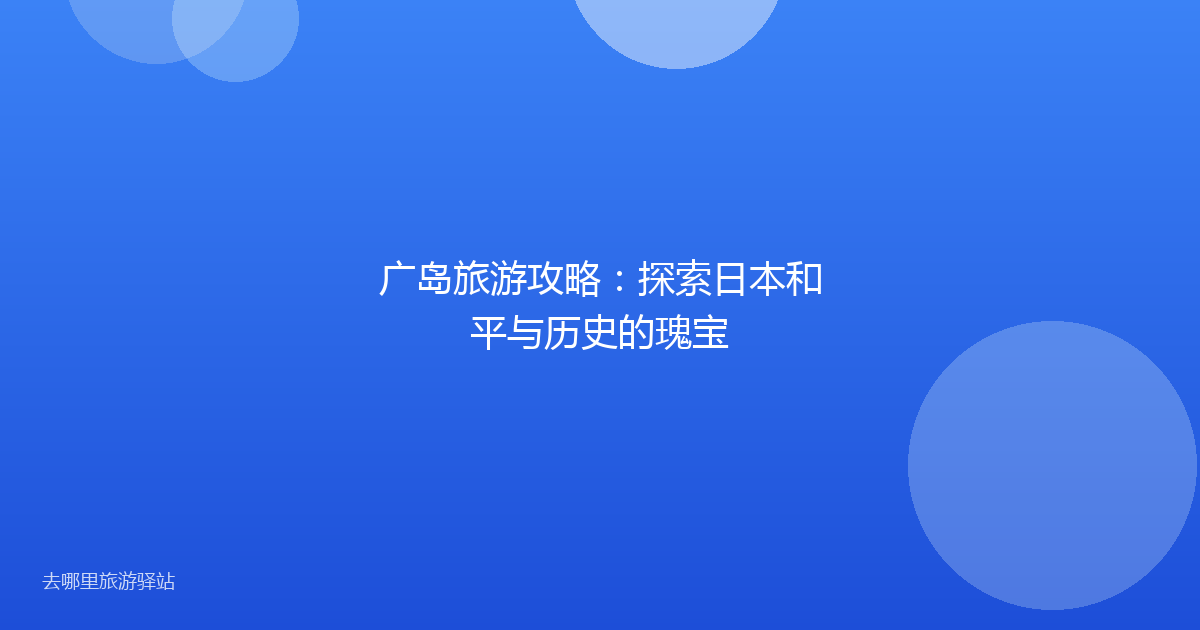 广岛旅游攻略：探索日本和平与历史的瑰宝