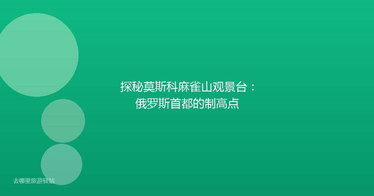 探秘莫斯科麻雀山观景台:俄罗斯首都的制高点
