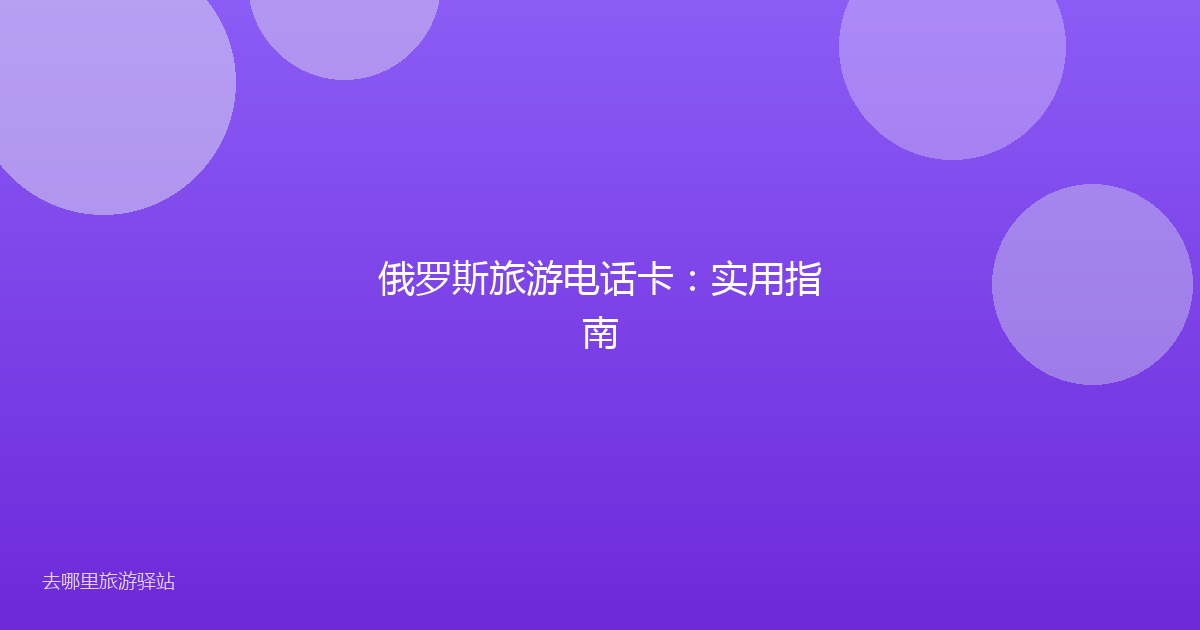 俄罗斯旅游电话卡:实用指南