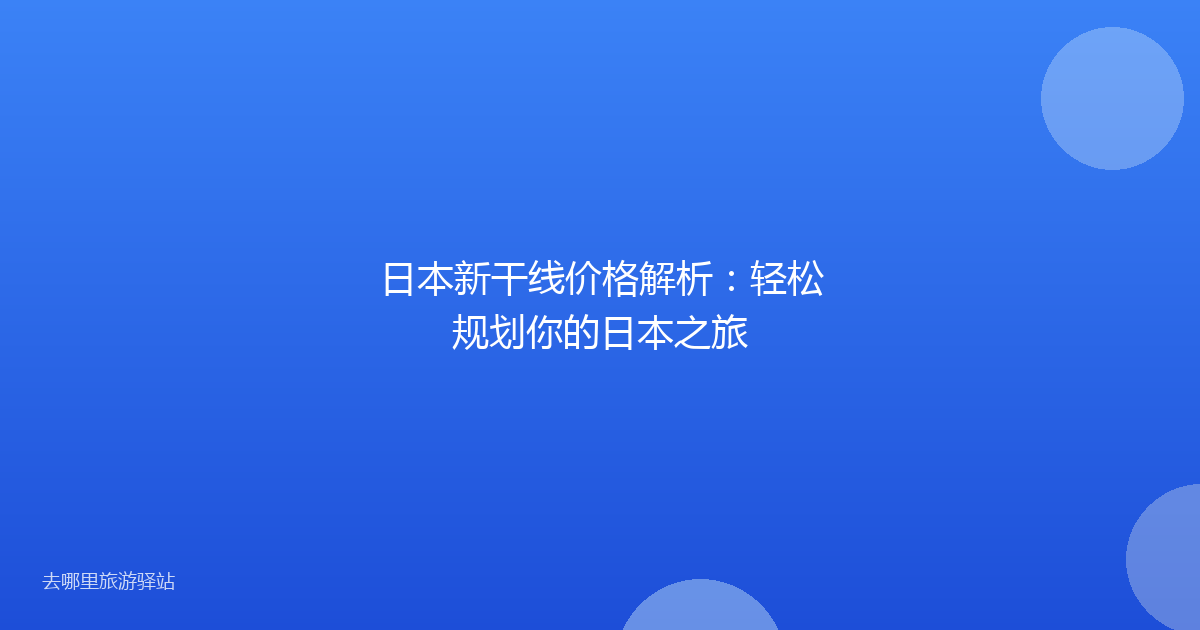 日本新干线价格解析：轻松规划你的日本之旅