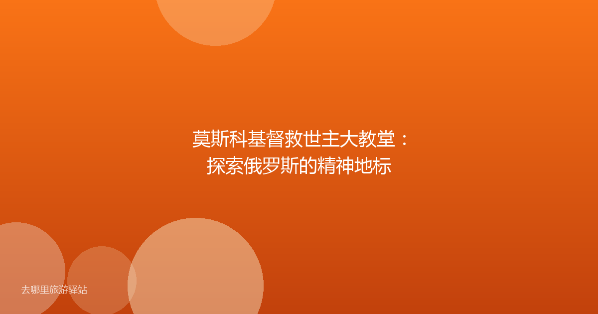 莫斯科基督救世主大教堂：探索俄罗斯的精神地标