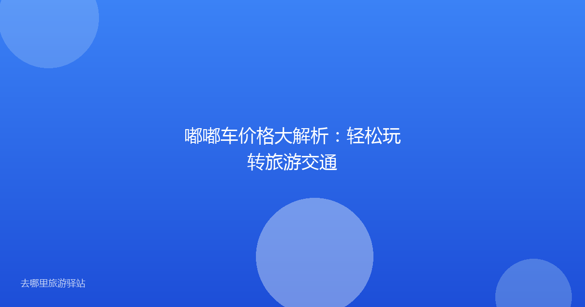 嘟嘟车价格大解析:轻松玩转旅游交通
