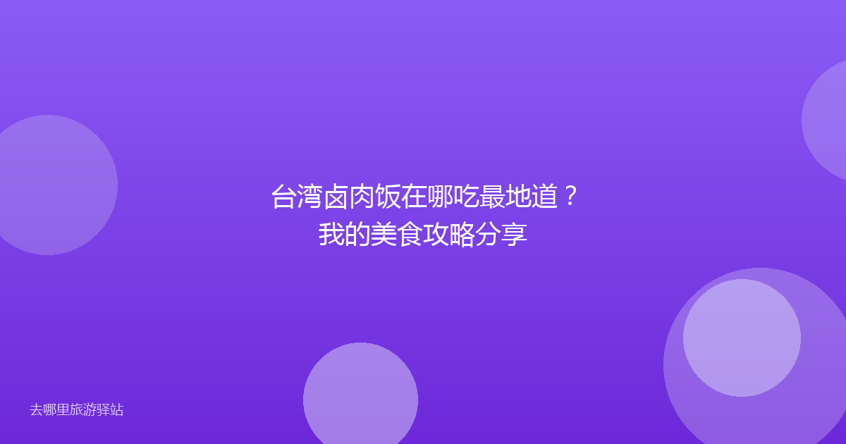 台湾卤肉饭在哪吃最地道?我的美食攻略分享