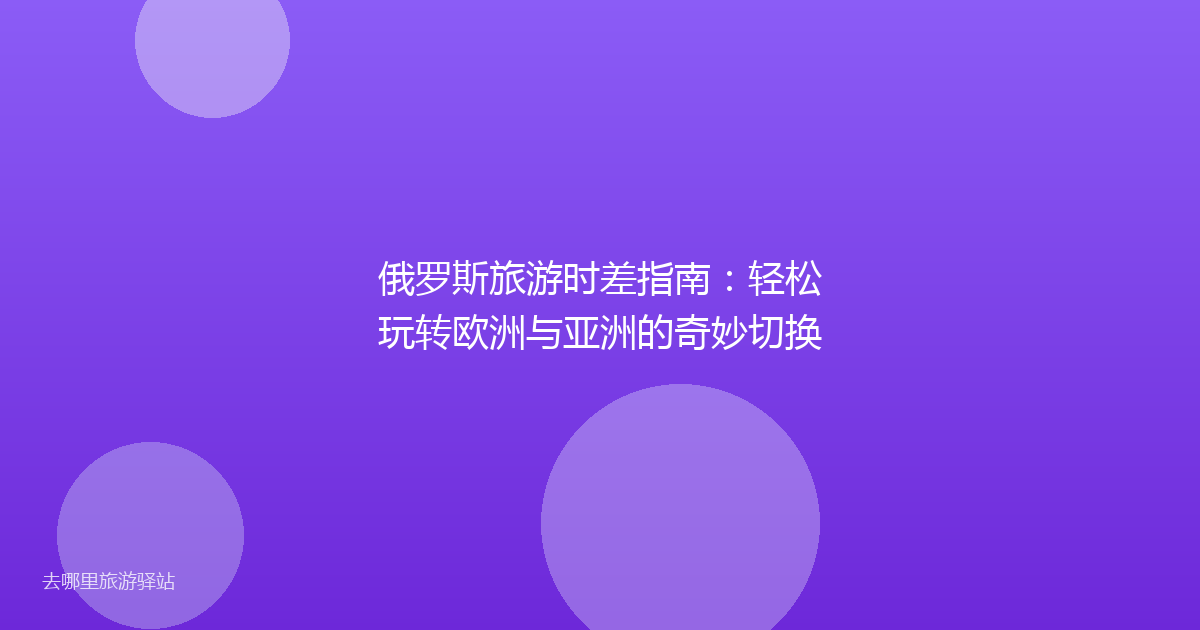 俄罗斯旅游时差指南:轻松玩转欧洲与亚洲的奇妙切换