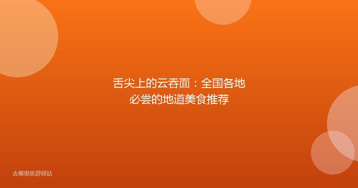 舌尖上的云吞面:全国各地必尝的地道美食推荐