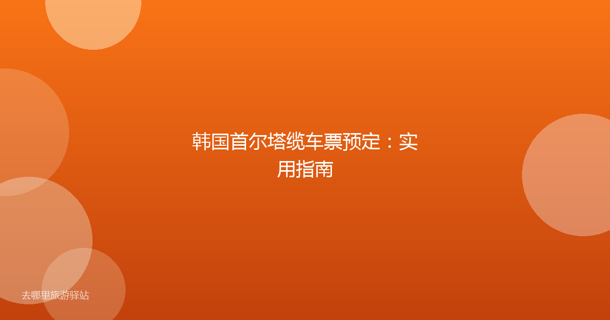 韩国首尔塔缆车票预定:实用指南