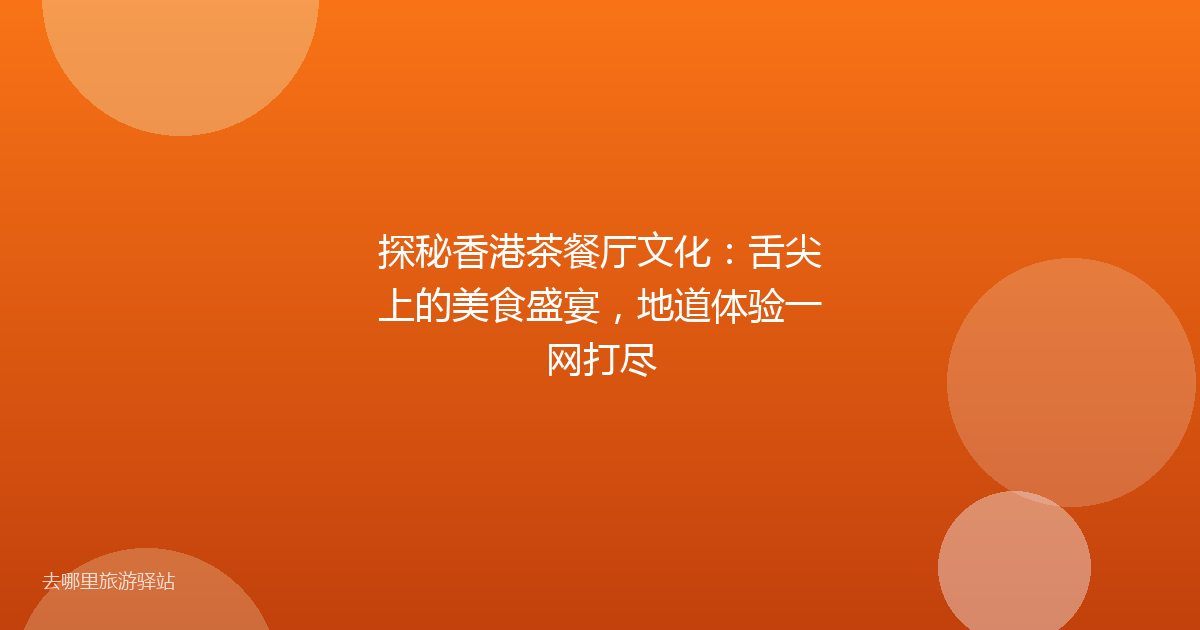 探秘香港茶餐厅文化：舌尖上的美食盛宴，地道体验一网打尽