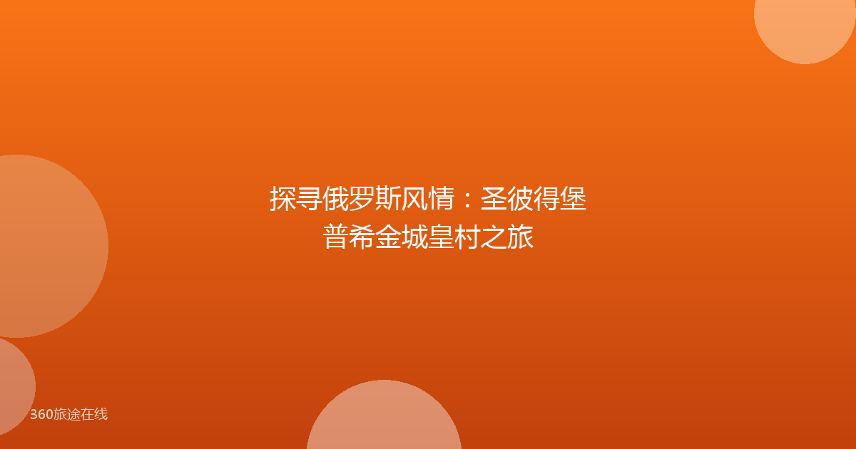 探寻俄罗斯风情：圣彼得堡普希金城皇村之旅
