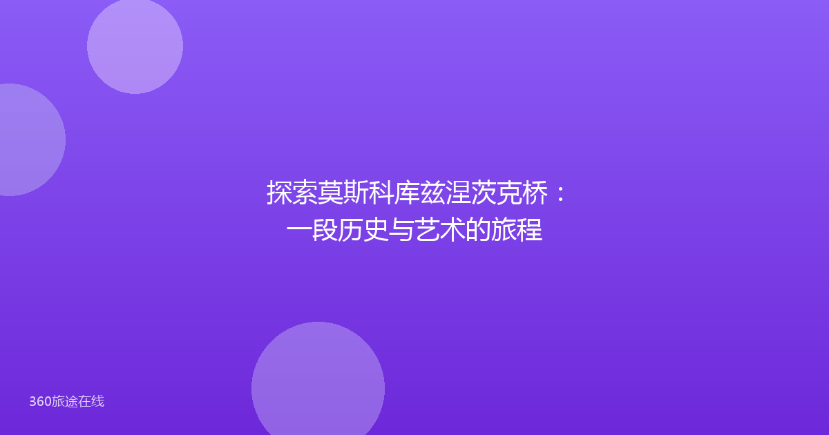 探索莫斯科库兹涅茨克桥：一段历史与艺术的旅程