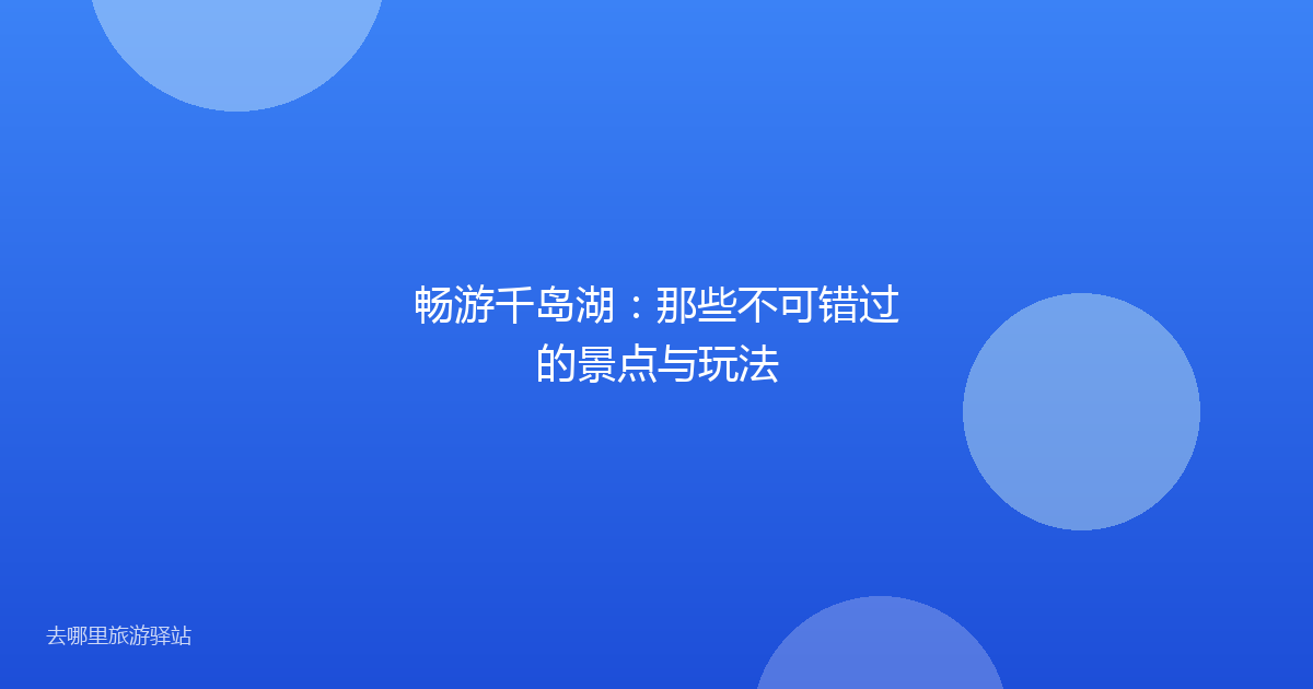 畅游千岛湖:那些不可错过的景点与玩法