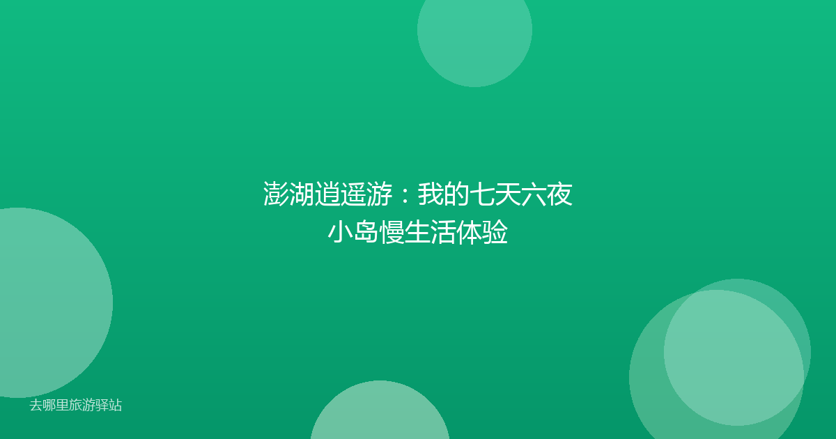 澎湖逍遥游：我的七天六夜小岛慢生活体验