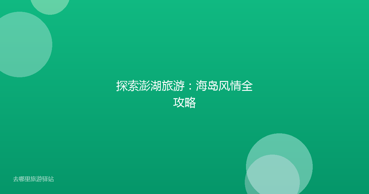 探索澎湖旅游：海岛风情全攻略