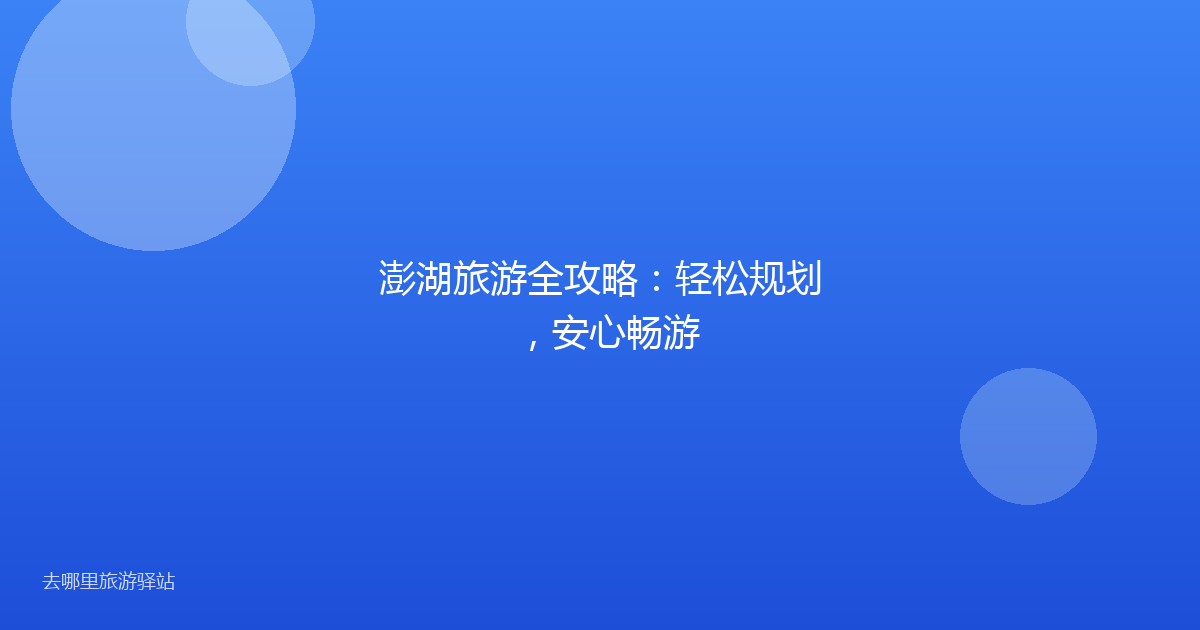 澎湖旅游全攻略:轻松规划,安心畅游