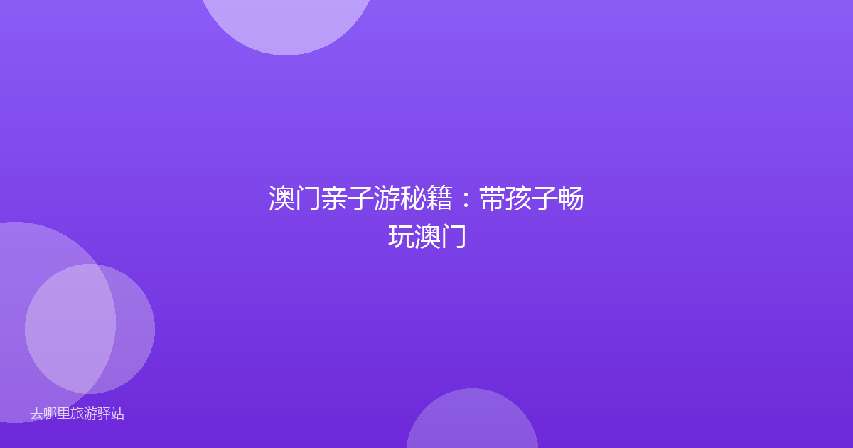 澳门亲子游秘籍：带孩子畅玩澳门