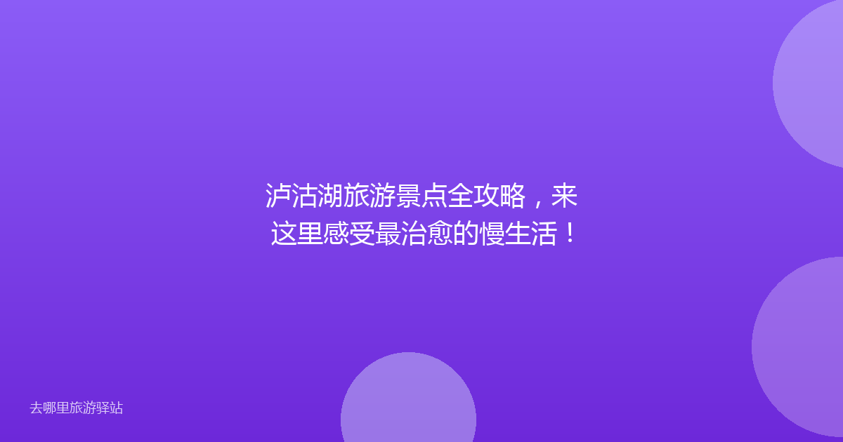 泸沽湖旅游景点全攻略，来这里感受最治愈的慢生活！