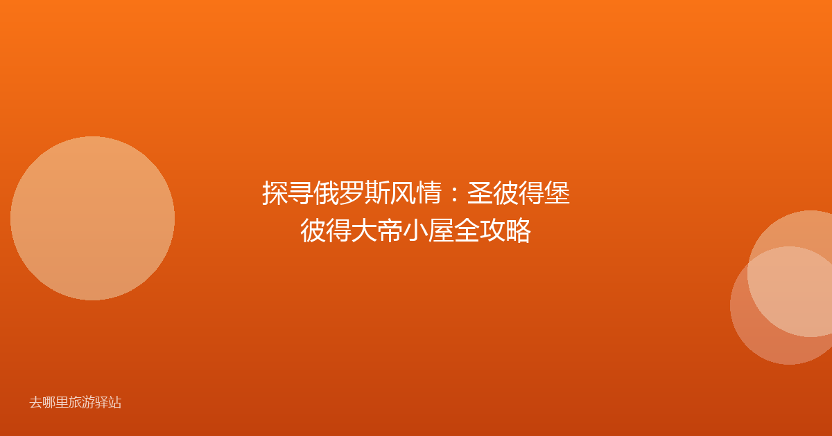 探寻俄罗斯风情：圣彼得堡彼得大帝小屋全攻略