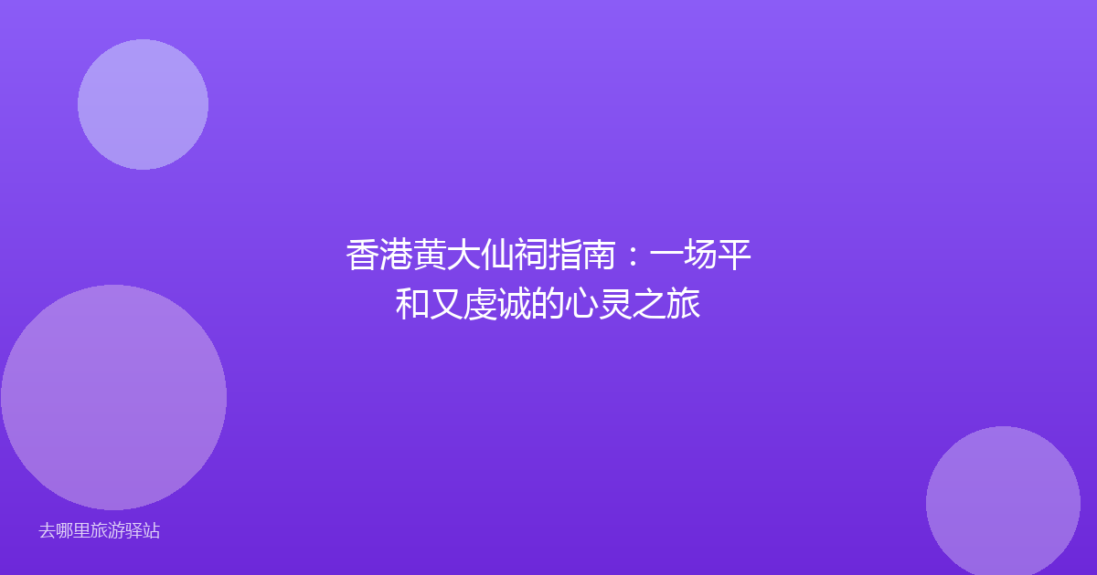 香港黄大仙祠指南：一场平和又虔诚的心灵之旅