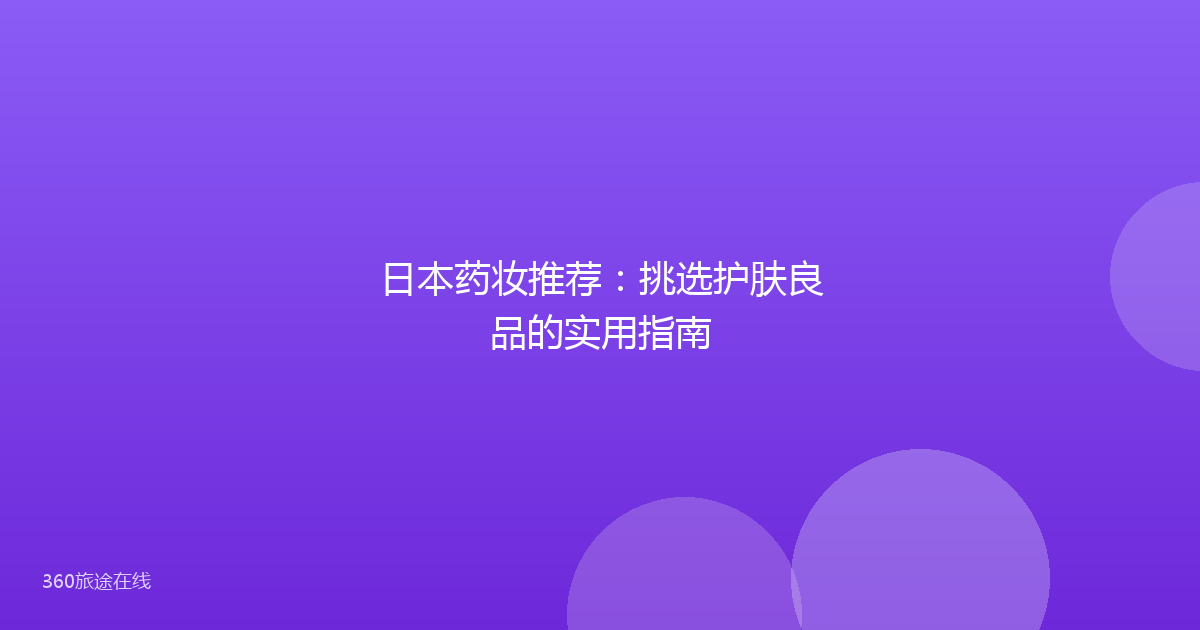 日本药妆推荐：挑选护肤良品的实用指南