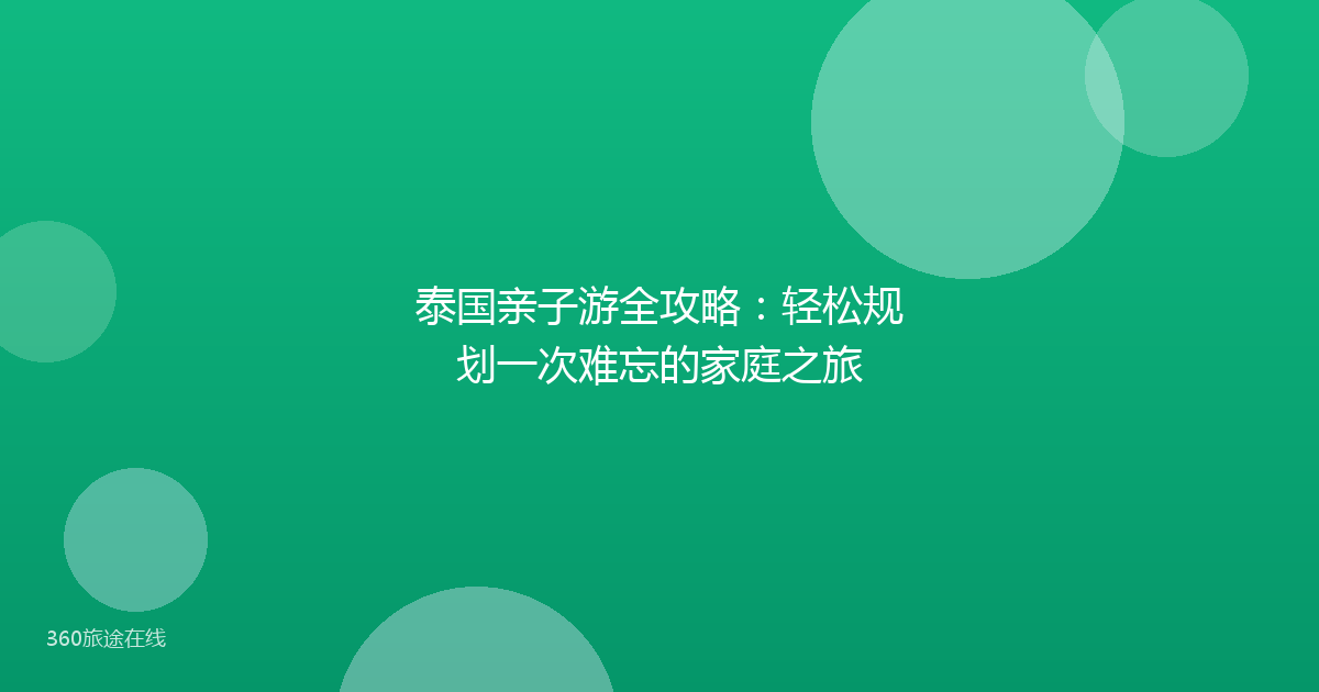 泰国亲子游全攻略：轻松规划一次难忘的家庭之旅