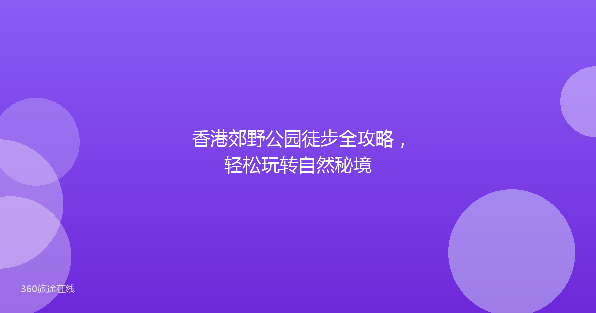 香港郊野公园徒步全攻略，轻松玩转自然秘境