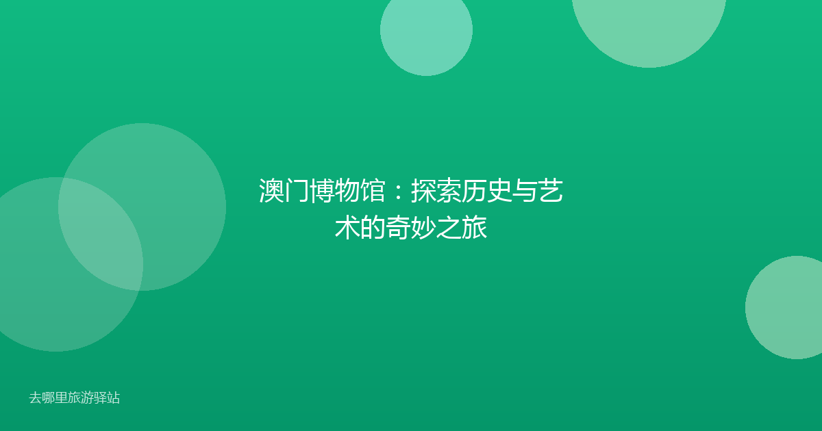 澳门博物馆：探索历史与艺术的奇妙之旅