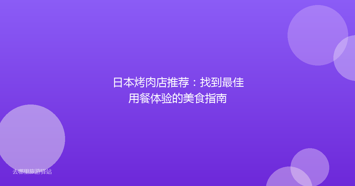 日本烤肉店推荐：找到最佳用餐体验的美食指南