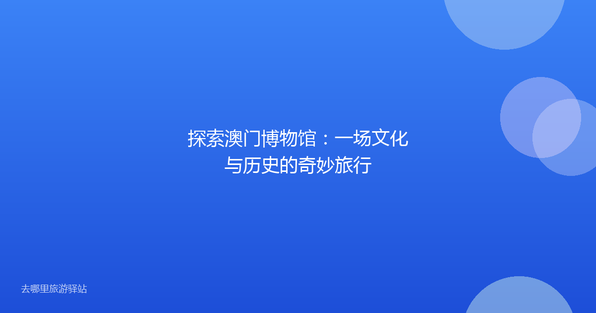 探索澳门博物馆：一场文化与历史的奇妙旅行