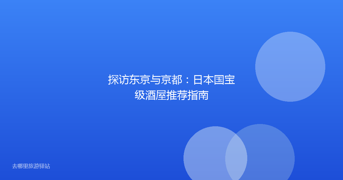 探访东京与京都:日本国宝级酒屋推荐指南