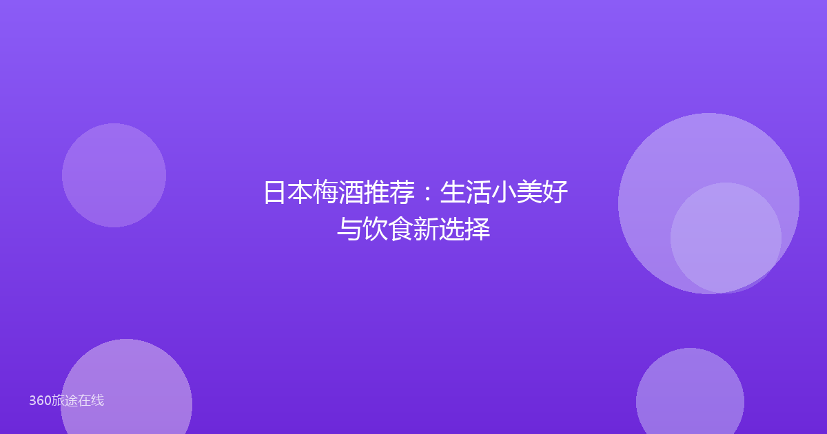 日本梅酒推荐：生活小美好与饮食新选择
