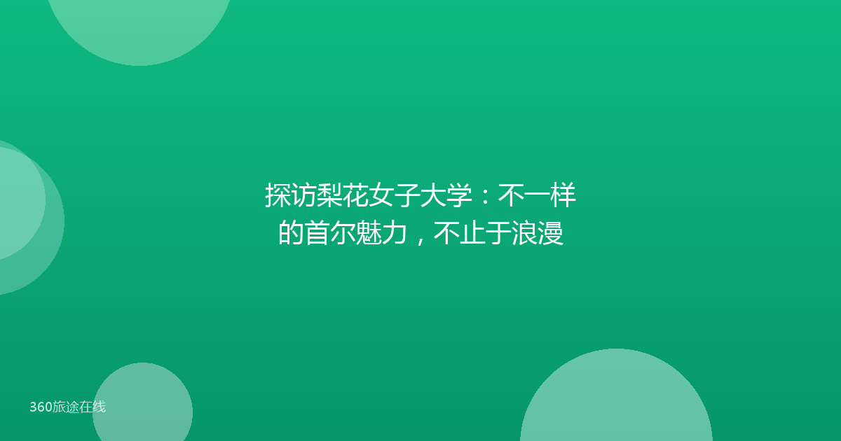 探访梨花女子大学：不一样的首尔魅力，不止于浪漫