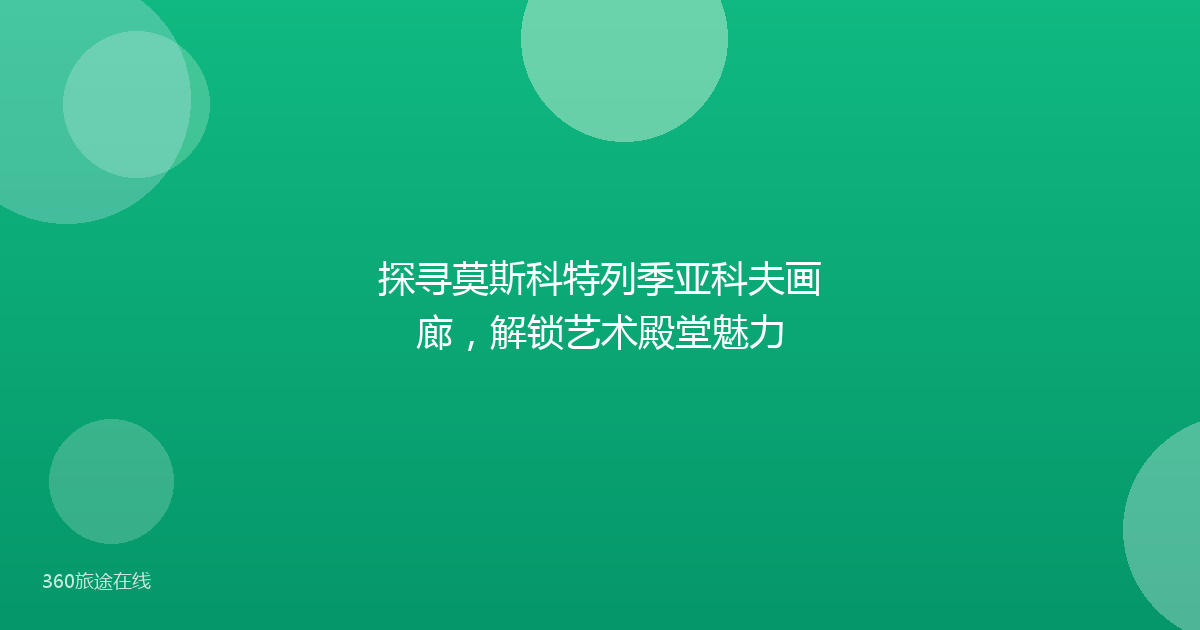 探寻莫斯科特列季亚科夫画廊，解锁艺术殿堂魅力