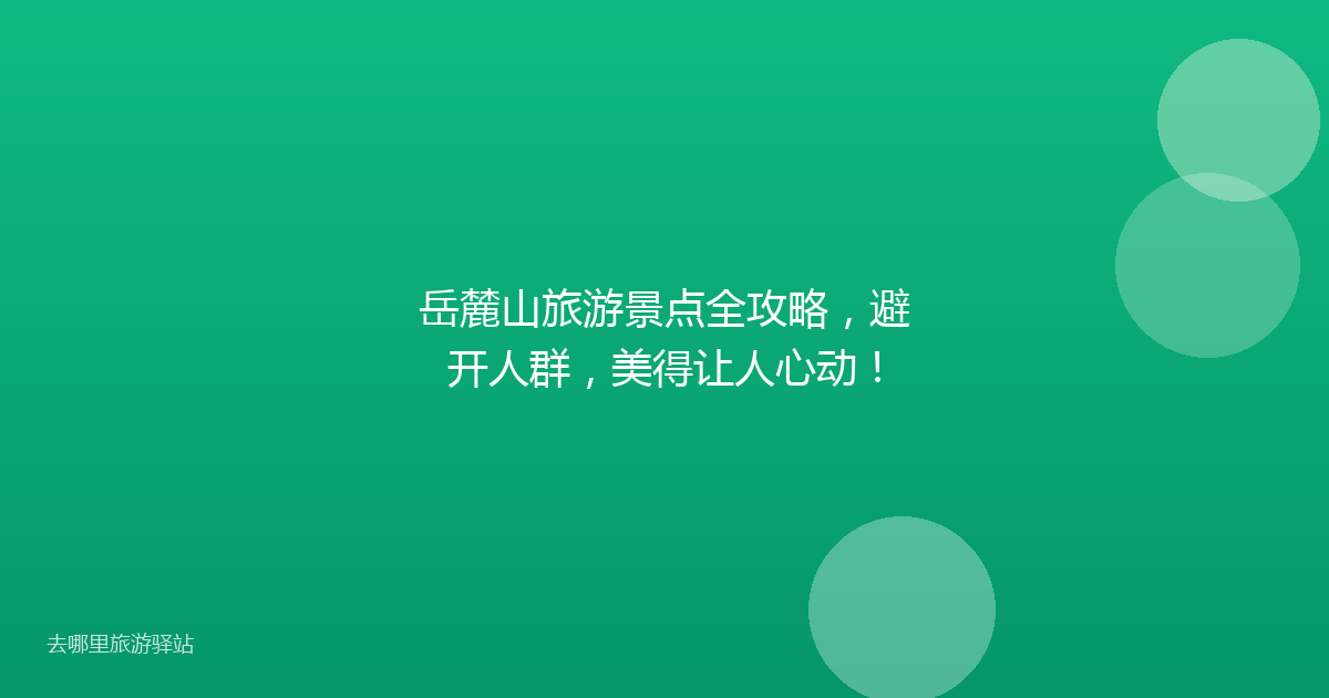 岳麓山旅游景点全攻略，避开人群，美得让人心动！