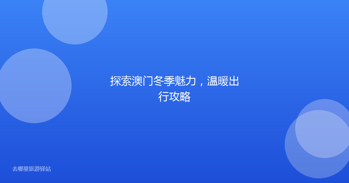 探索澳门冬季魅力，温暖出行攻略