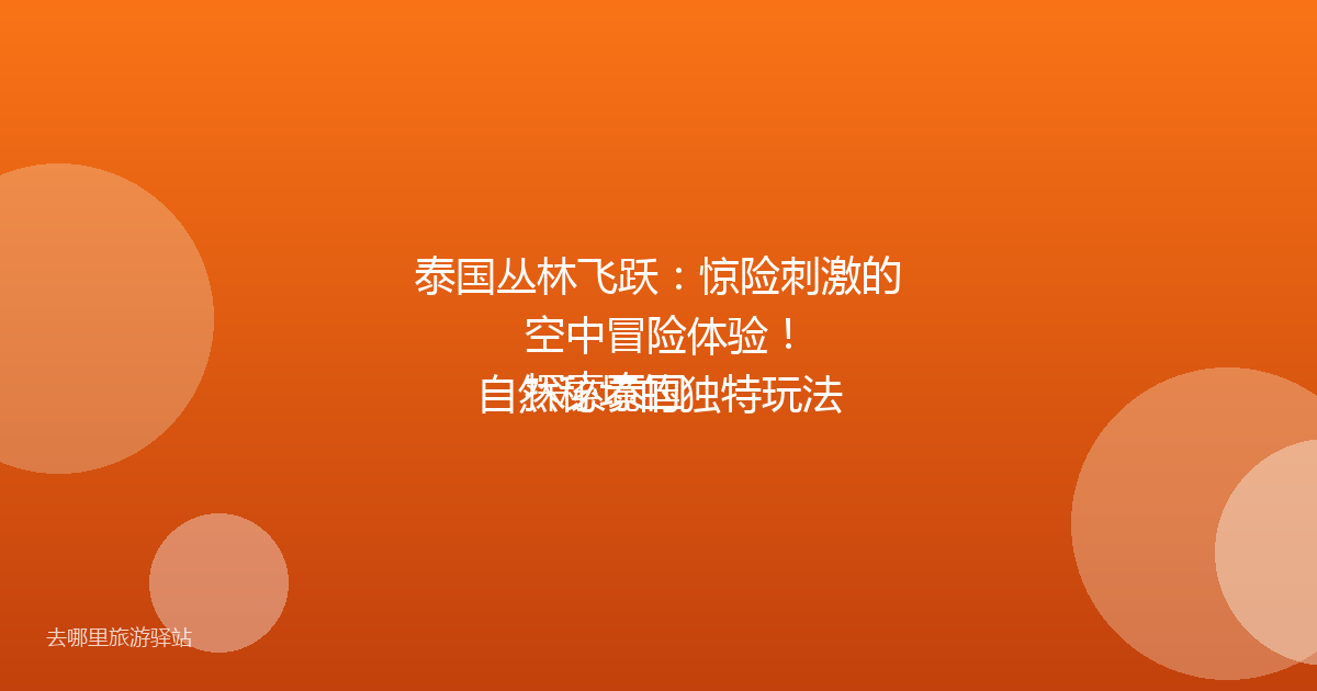 泰国丛林飞跃：惊险刺激的空中冒险体验！
探索泰国自然秘境的独特玩法