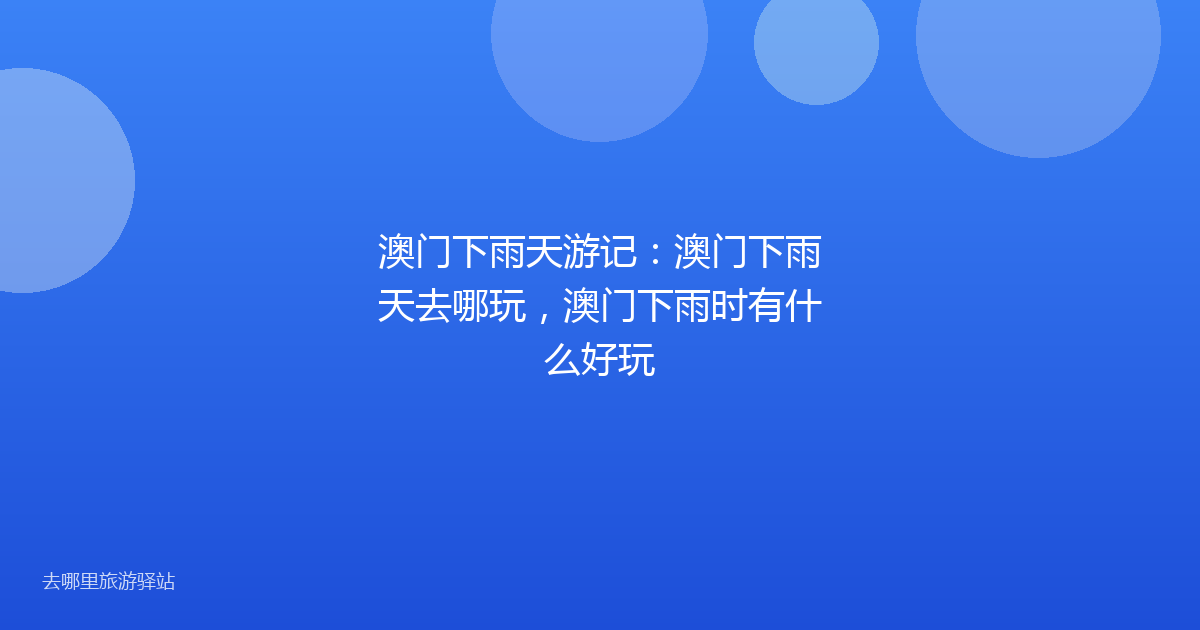 澳门下雨天游记：澳门下雨天去哪玩，澳门下雨时有什么好玩